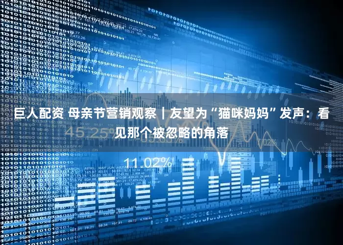 巨人配资 母亲节营销观察｜友望为“猫咪妈妈”发声：看见那个被忽略的角落